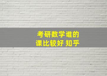 考研数学谁的课比较好 知乎